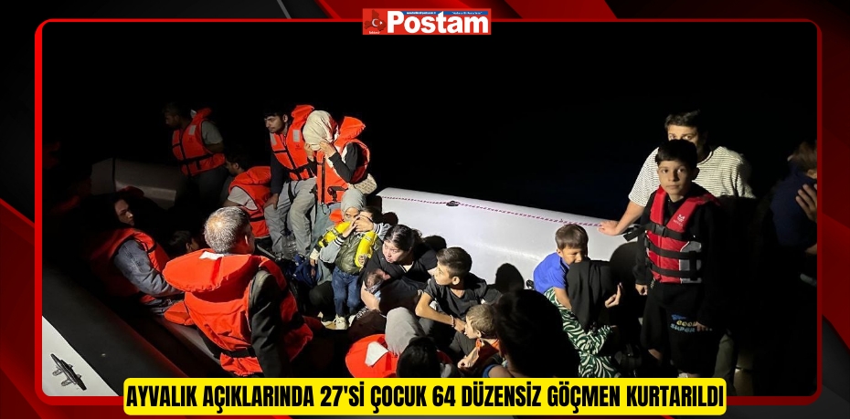 Ayvalık açıklarında 27'si çocuk 64 düzensiz göçmen kurtarıldı  