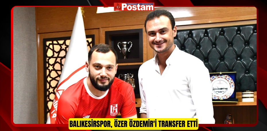 Balıkesirspor, Özer Özdemir'i transfer etti