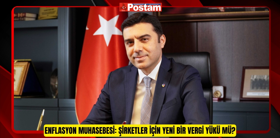 ENFLASYON MUHASEBESİ: ŞİRKETLER İÇİN YENİ BİR VERGİ YÜKÜ MÜ?