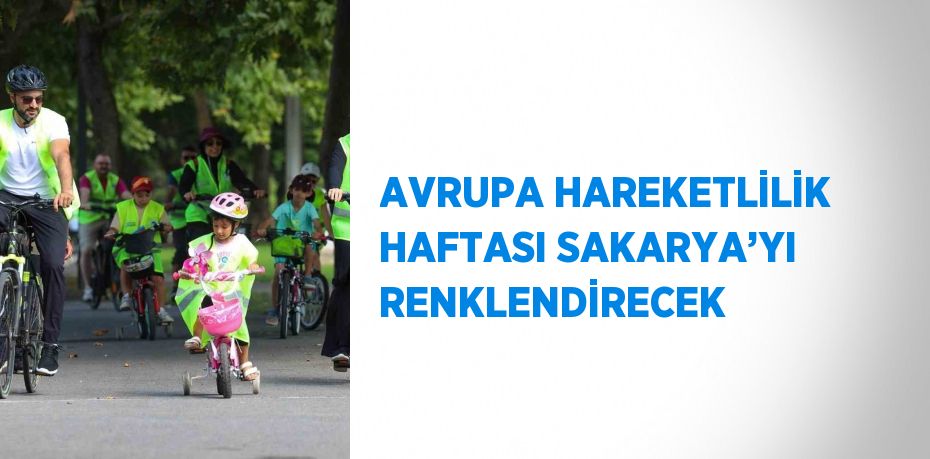 AVRUPA HAREKETLİLİK HAFTASI SAKARYA’YI RENKLENDİRECEK