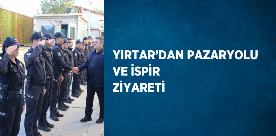 YIRTAR’DAN PAZARYOLU VE İSPİR ZİYARETİ