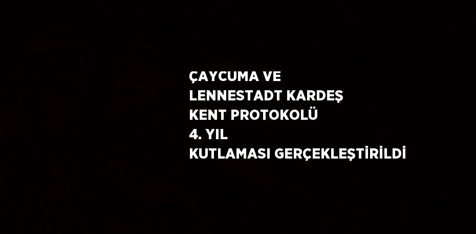 ÇAYCUMA VE LENNESTADT KARDEŞ KENT PROTOKOLÜ 4. YIL KUTLAMASI GERÇEKLEŞTİRİLDİ