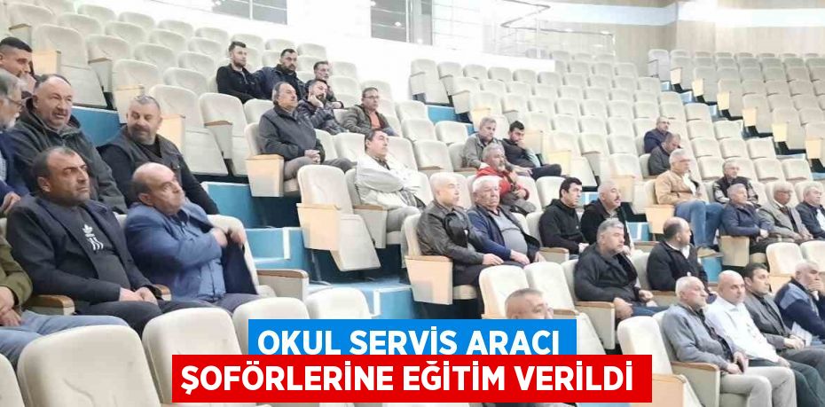 OKUL SERVİS ARACI ŞOFÖRLERİNE EĞİTİM VERİLDİ