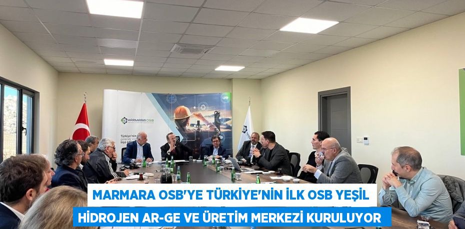 Marmara OSB’ye Türkiye’nin ilk OSB Yeşil Hidrojen Ar-Ge ve Üretim Merkezi kuruluyor 