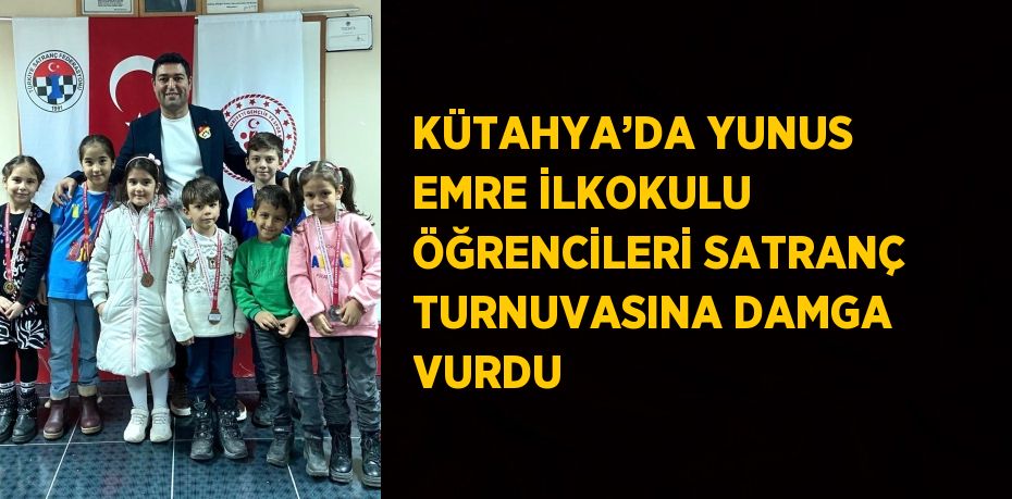 KÜTAHYA’DA YUNUS EMRE İLKOKULU ÖĞRENCİLERİ SATRANÇ TURNUVASINA DAMGA VURDU