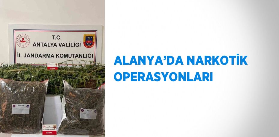 ALANYA’DA NARKOTİK OPERASYONLARI