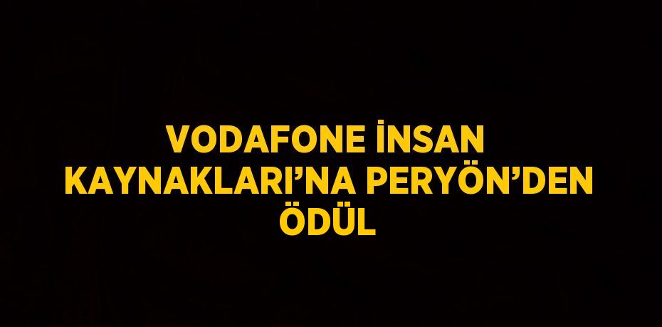 VODAFONE İNSAN KAYNAKLARI’NA PERYÖN’DEN ÖDÜL