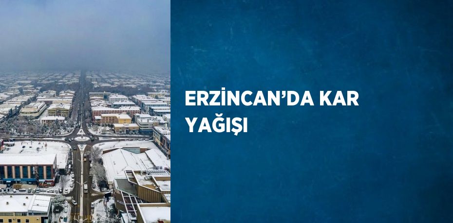 ERZİNCAN’DA KAR YAĞIŞI