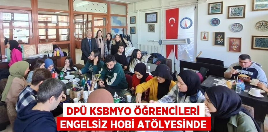 DPÜ KSBMYO ÖĞRENCİLERİ ENGELSİZ HOBİ ATÖLYESİNDE