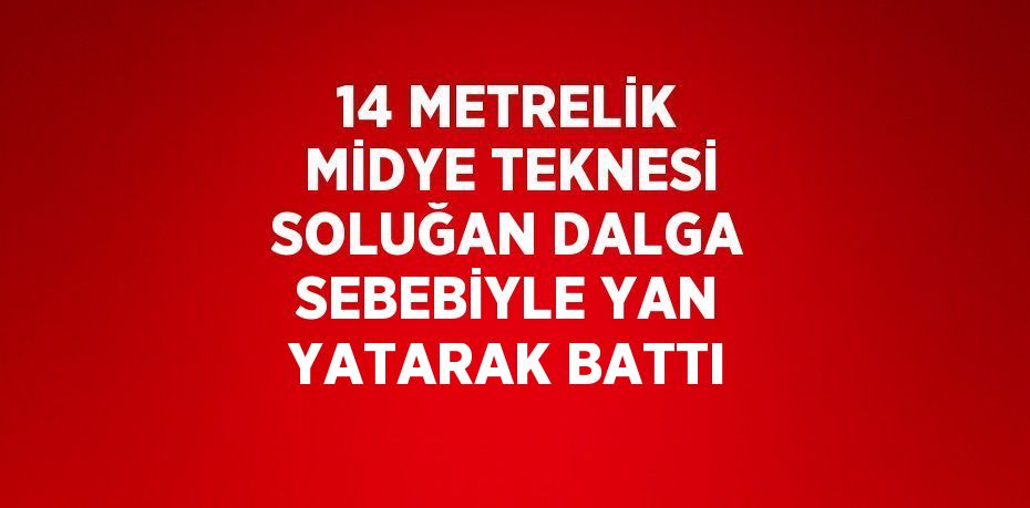 14 METRELİK MİDYE TEKNESİ SOLUĞAN DALGA SEBEBİYLE YAN YATARAK BATTI