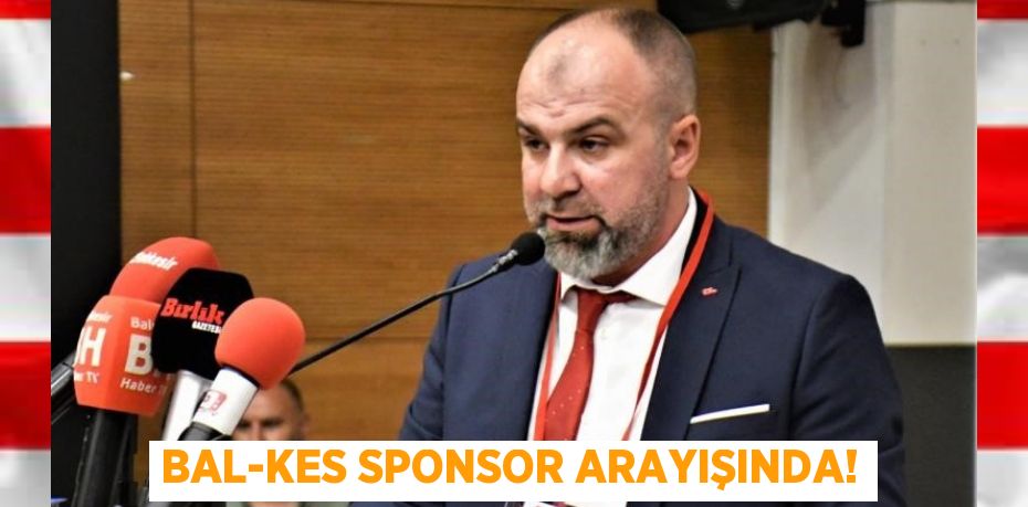 BAL-KES SPONSOR ARAYIŞINDA!