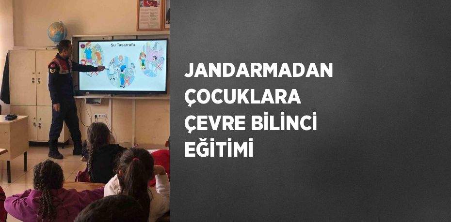 JANDARMADAN ÇOCUKLARA ÇEVRE BİLİNCİ EĞİTİMİ