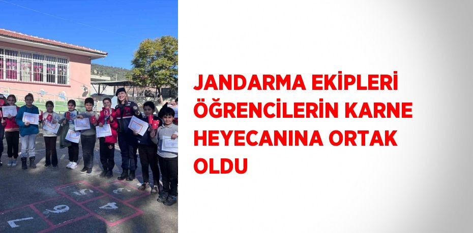 JANDARMA EKİPLERİ ÖĞRENCİLERİN KARNE HEYECANINA ORTAK OLDU