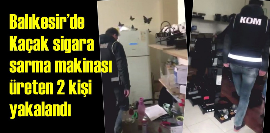 Kaçak sigara sarma makinası üreten 2 kişi yakalandı