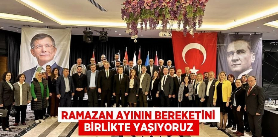 RAMAZAN AYININ BEREKETİNİ BİRLİKTE YAŞIYORUZ