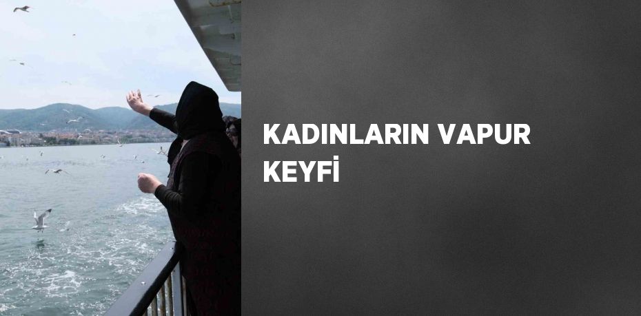 KADINLARIN VAPUR KEYFİ