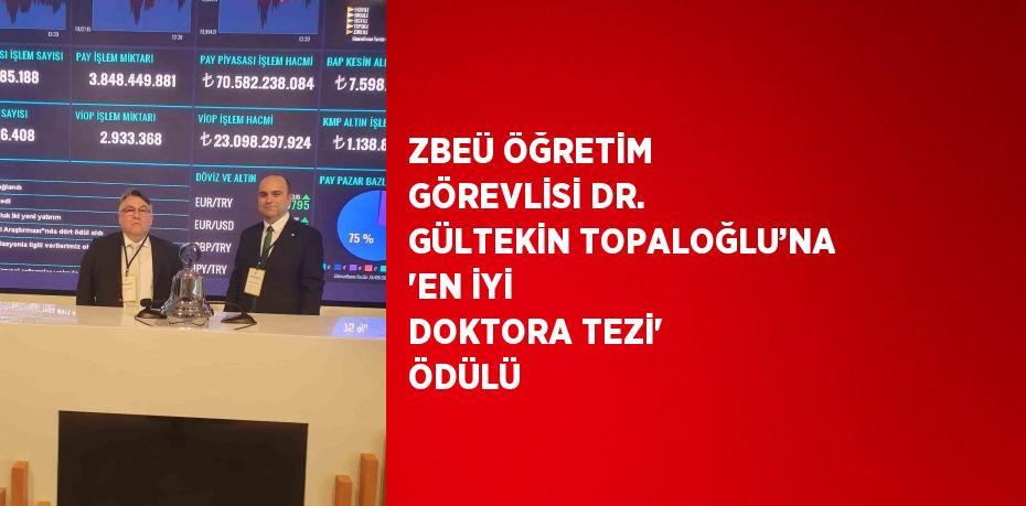 ZBEÜ ÖĞRETİM GÖREVLİSİ DR. GÜLTEKİN TOPALOĞLU’NA 'EN İYİ DOKTORA TEZİ' ÖDÜLÜ