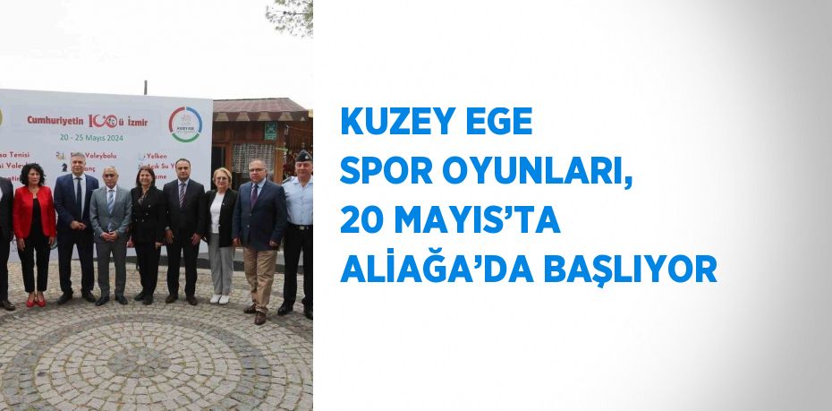 KUZEY EGE SPOR OYUNLARI, 20 MAYIS’TA ALİAĞA’DA BAŞLIYOR