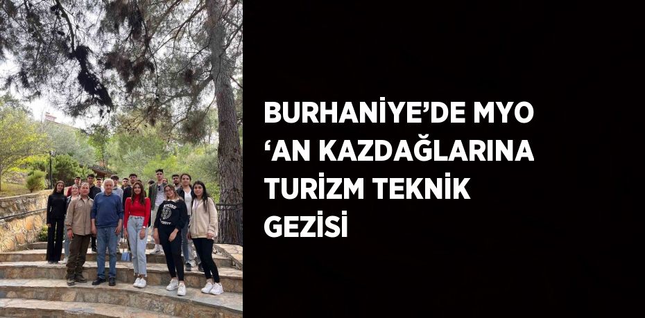 BURHANİYE’DE MYO ‘AN KAZDAĞLARINA TURİZM TEKNİK GEZİSİ