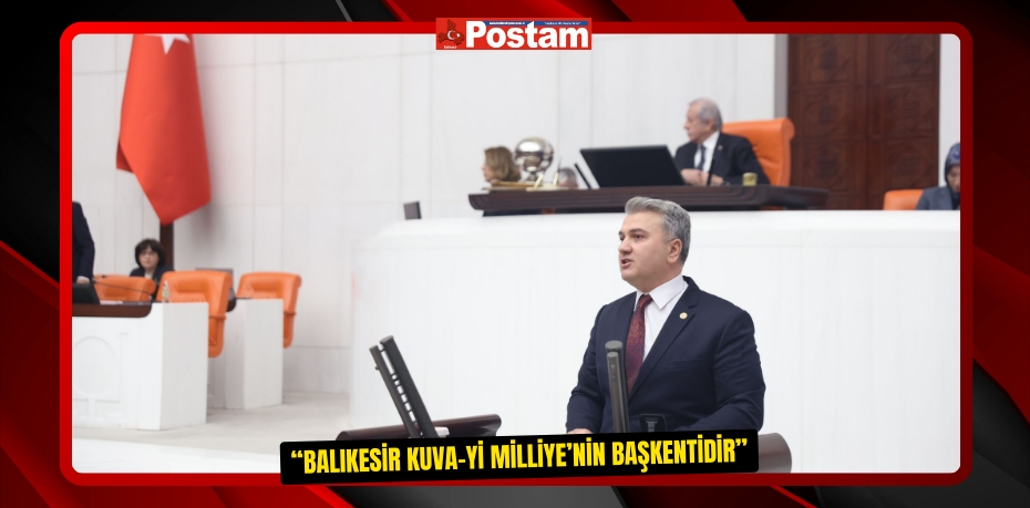  “Balıkesir Kuva-yi Milliye’ nin Başkentidir”