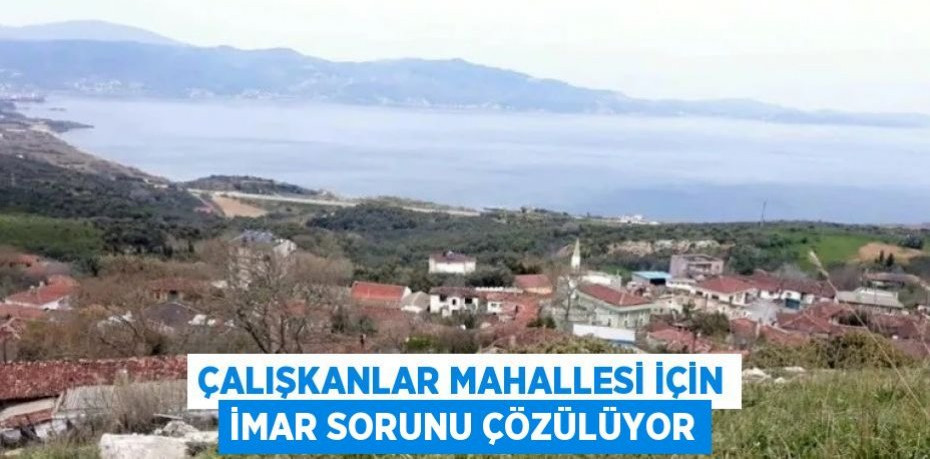 Çalışkanlar mahallesi için imar sorunu çözülüyor