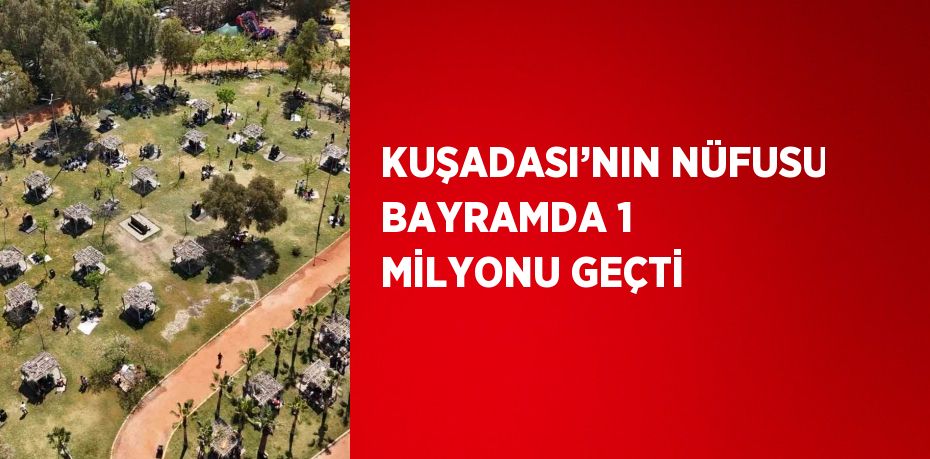 KUŞADASI’NIN NÜFUSU BAYRAMDA 1 MİLYONU GEÇTİ