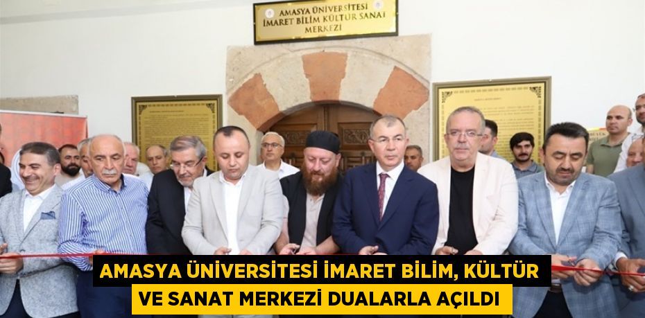 AMASYA ÜNİVERSİTESİ İMARET BİLİM, KÜLTÜR VE SANAT MERKEZİ DUALARLA AÇILDI