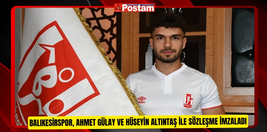 Balıkesirspor, Ahmet Gülay ve Hüseyin Altıntaş ile sözleşme imzaladı  