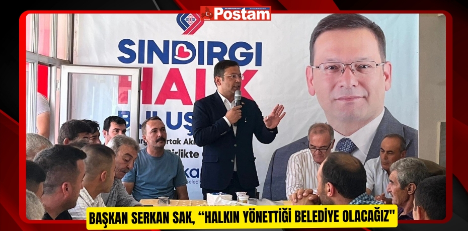 Başkan Serkan Sak, “Halkın yönettiği belediye olacağız"  