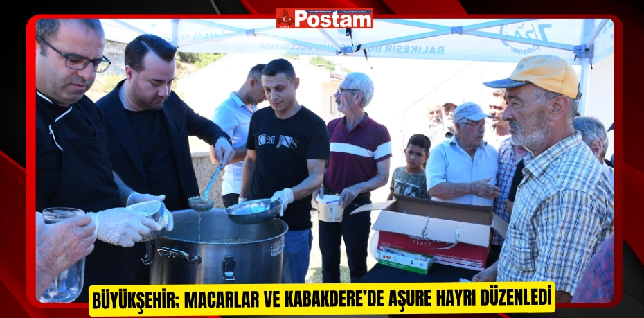 Büyükşehir; Macarlar ve Kabakdere’de aşure hayrı düzenledi