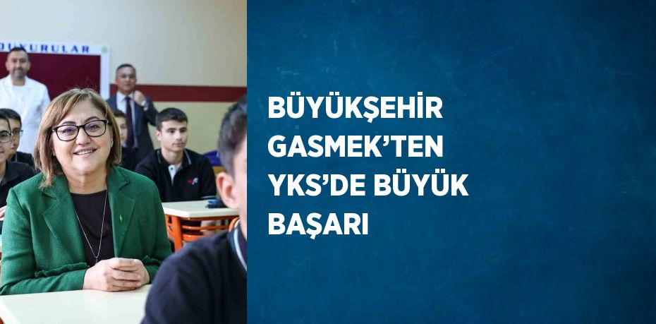 BÜYÜKŞEHİR GASMEK’TEN YKS’DE BÜYÜK BAŞARI