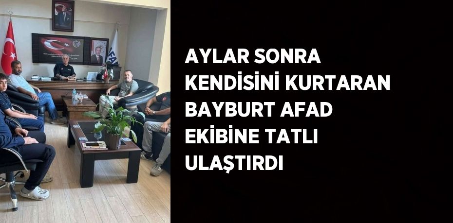 AYLAR SONRA KENDİSİNİ KURTARAN BAYBURT AFAD EKİBİNE TATLI ULAŞTIRDI