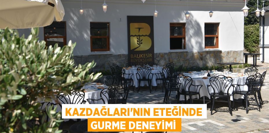 Kazdağları’nın eteğinde gurme deneyimi