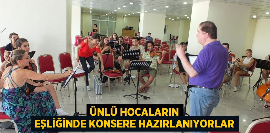 Ünlü hocaların eşliğinde konsere hazırlanıyorlar