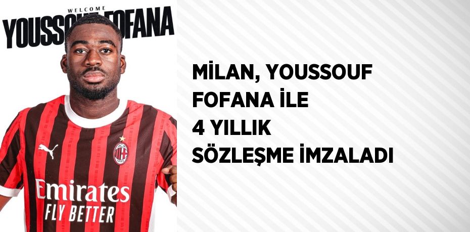 MİLAN, YOUSSOUF FOFANA İLE 4 YILLIK SÖZLEŞME İMZALADI