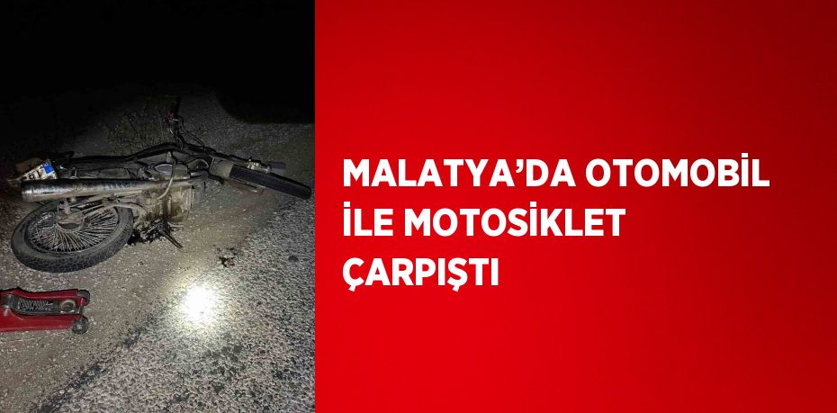 MALATYA’DA OTOMOBİL İLE MOTOSİKLET ÇARPIŞTI