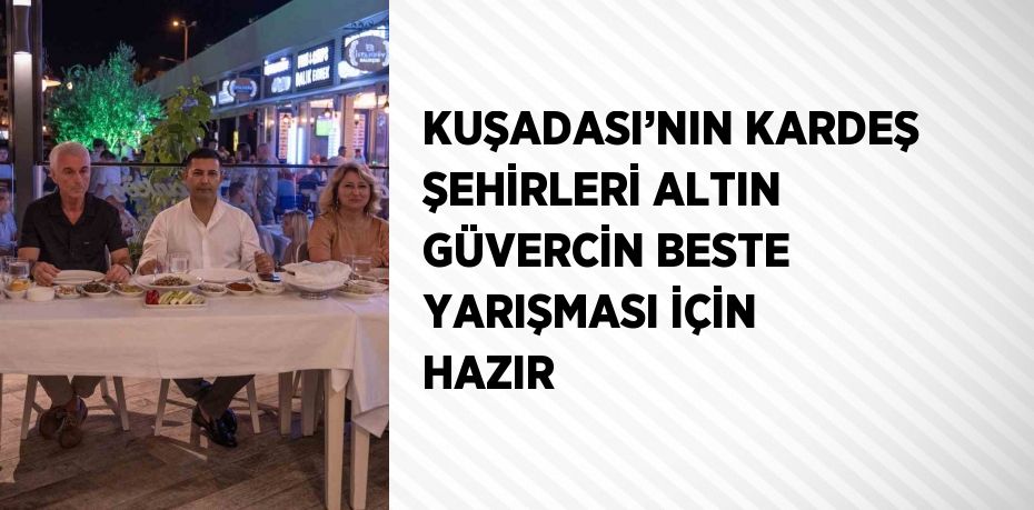 KUŞADASI’NIN KARDEŞ ŞEHİRLERİ ALTIN GÜVERCİN BESTE YARIŞMASI İÇİN HAZIR