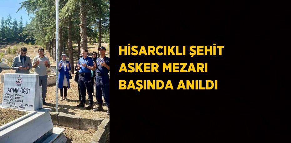 HİSARCIKLI ŞEHİT ASKER MEZARI BAŞINDA ANILDI