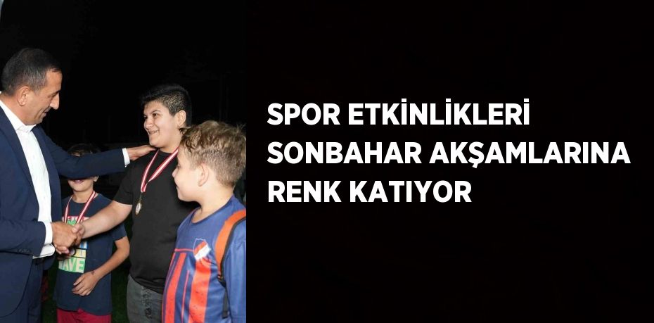 SPOR ETKİNLİKLERİ SONBAHAR AKŞAMLARINA RENK KATIYOR