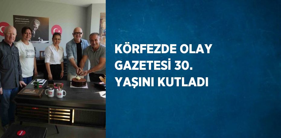 KÖRFEZDE OLAY GAZETESİ 30. YAŞINI KUTLADI