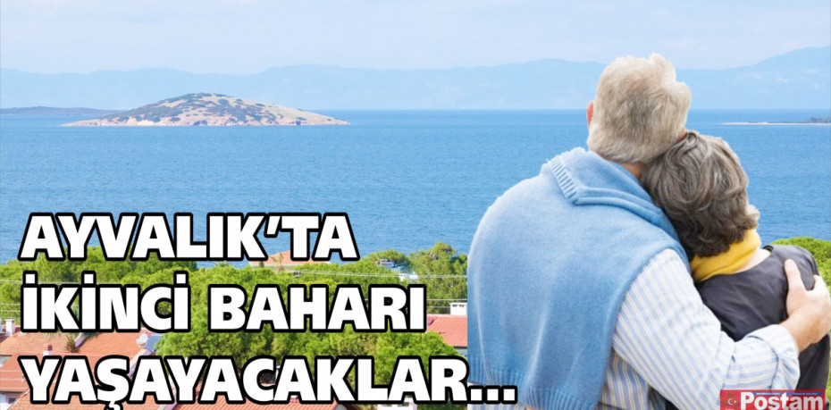 AYVALIK’TA İKİNCİ BAHARI YAŞAYACAKLAR…