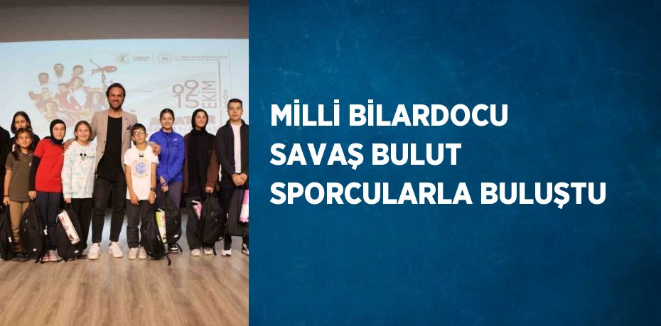 MİLLİ BİLARDOCU SAVAŞ BULUT SPORCULARLA BULUŞTU