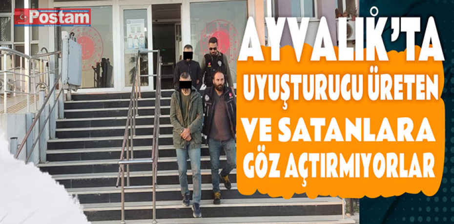 Ayvalık’ta uyuşturucu üreten ve satanlara göz açtırmıyorlar