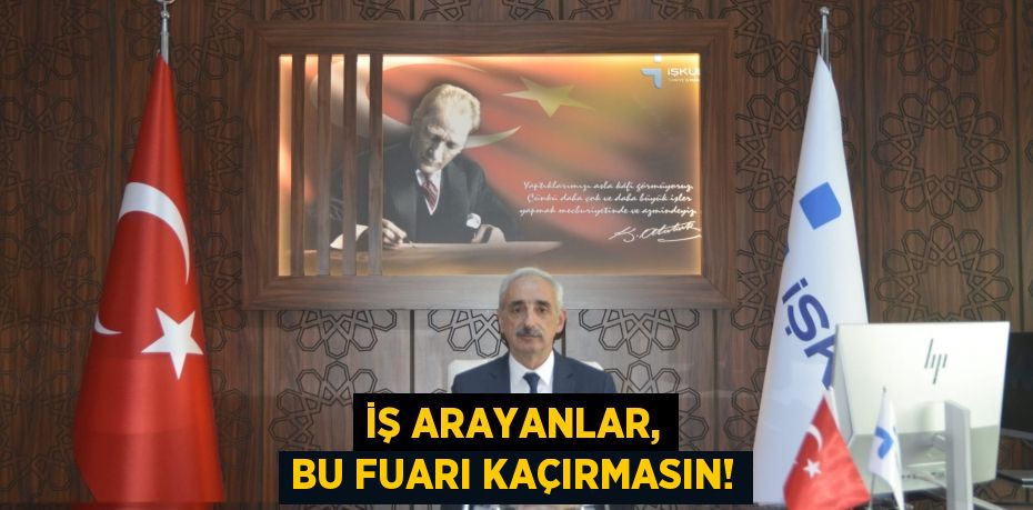 İŞ ARAYANLAR, BU FUARI KAÇIRMASIN!