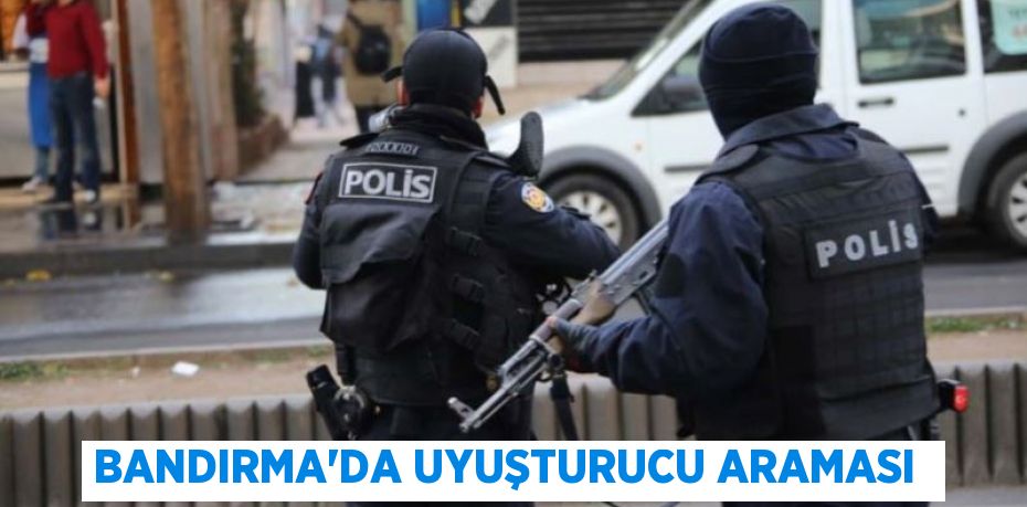 Bandırma’da uyuşturucu araması 