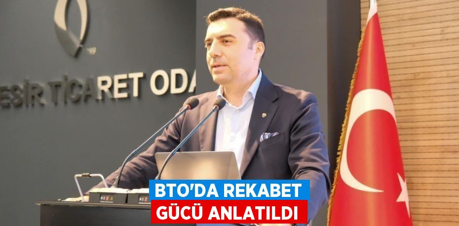 BTO’DA REKABET GÜCÜ ANLATILDI