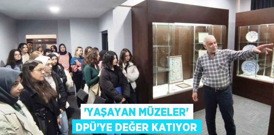 'YAŞAYAN MÜZELER' DPÜ’YE DEĞER KATIYOR