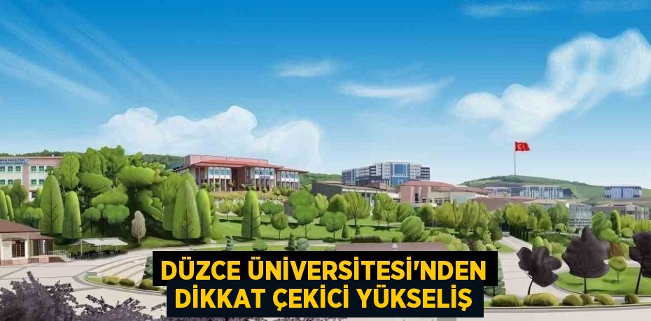 DÜZCE ÜNİVERSİTESİ’NDEN DİKKAT ÇEKİCİ YÜKSELİŞ