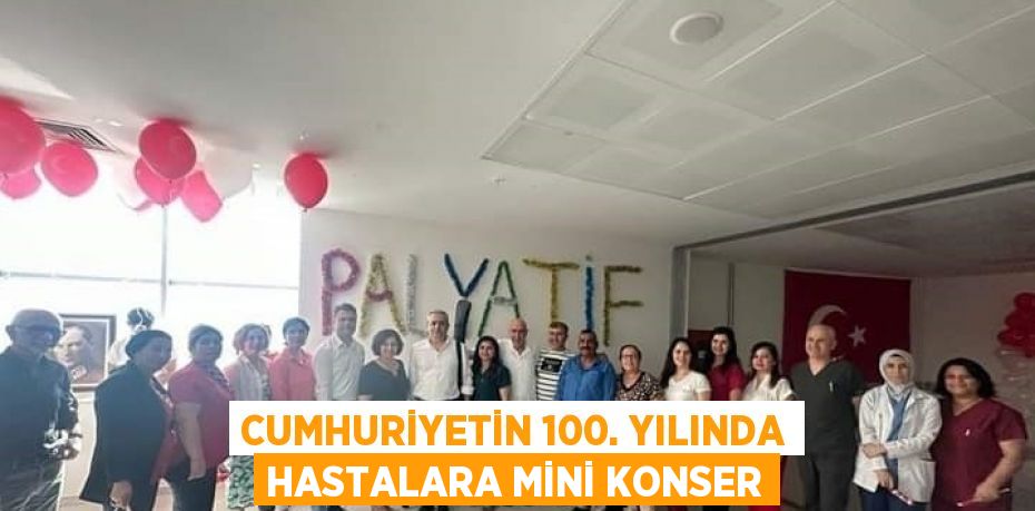 CUMHURİYETİN 100. YILINDA HASTALARA MİNİ KONSER