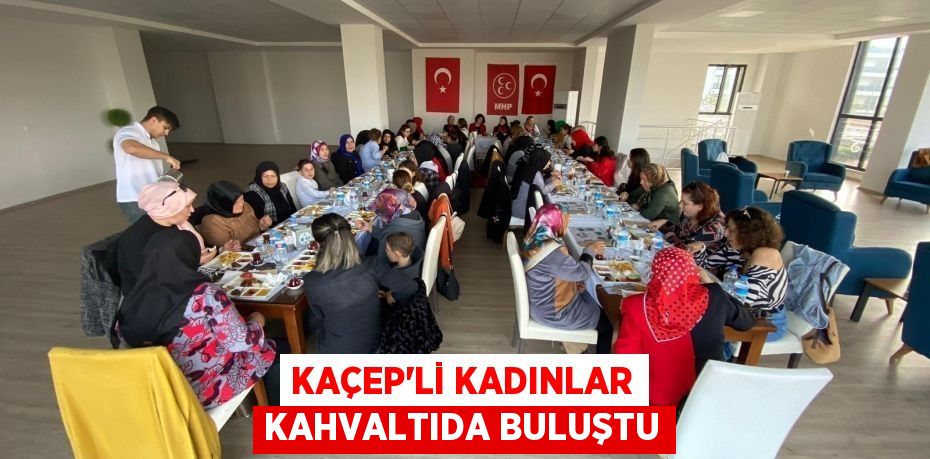 KAÇEP'Lİ KADINLAR KAHVALTIDA BULUŞTU